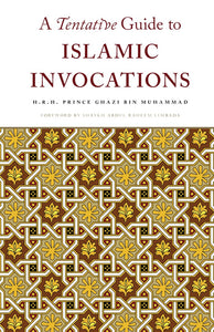 A Tentative Guide to Islamic Invocations -  H.R.H. Prince Ghazi bin Muhammad bin Talal