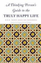 Load image into Gallery viewer, A Thinking Person's Guide to the TRULY HAPPY LIFE - (H.R.H.) Prince Ghazi bin Muhammad bin Talal