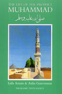 The Life of the Prophet Muhammad - Leila Azzam & Aisha Gouverneur